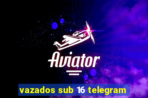 vazados sub 16 telegram